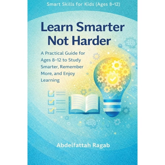 Learn Smarter Not Harder: A Practical Guide for Ages 8-12 to Study Smarter and Enjoy Learning, (Paperback)