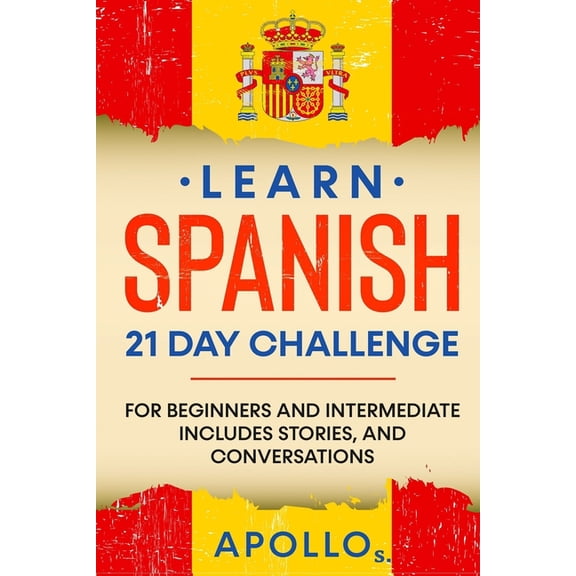 Learn Spanish 21 DAY CHALLENGE: FOR BEGINNERS AND INTERMEDIATE Includes Stories, and Conversations (Paperback)