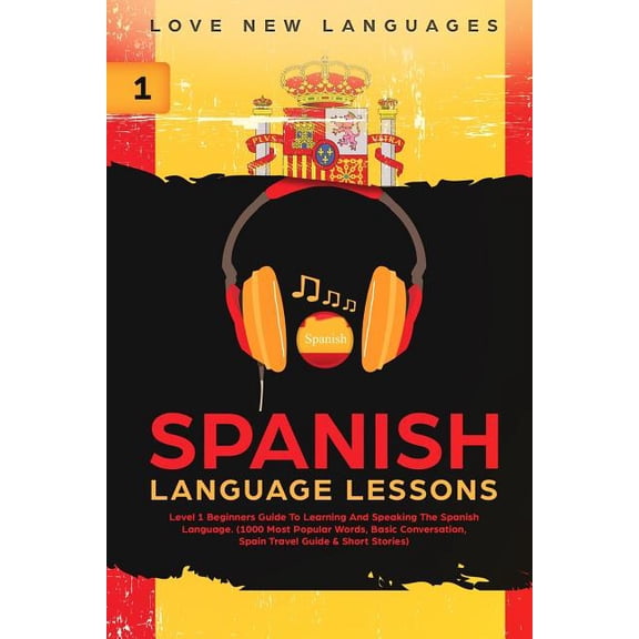 Learn Spanish Audiobooks: Spanish Language Lessons: Level 1 Beginners Guide to Learning and Speaking the Spanish Language (1000 Most Popular Words, Basic Conversation, Spain Travel Guide & Short Stori