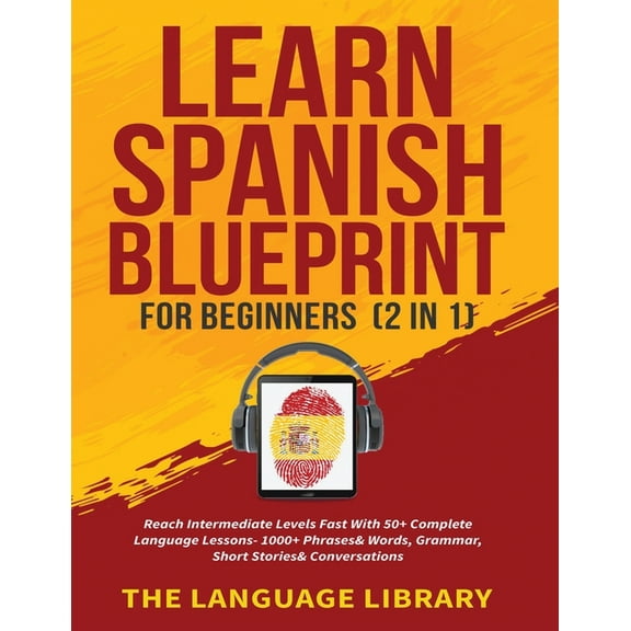 Learn Spanish Blueprint For Beginners (2 in 1): Reach Intermediate Levels Fast With 50+ Complete Language Lessons- 1000+, (Paperback)