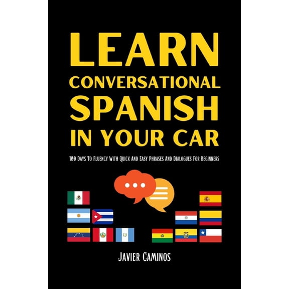 Learn Spanish in Your Car Learn Conversational Spanish In Your Car: 100 Days To Fluency With Quick And Easy Phrases And Dialogues For Beginners, (Paperback)