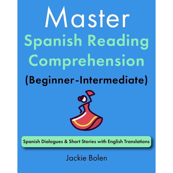 Learn Spanish with English Master Spanish Reading Comprehension (Beginner-Intermediate): Spanish Dialogues & Short Stories with English Translation, (Paperback)