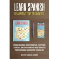 thumbnail image 1 of Learn Spanish Grammar For Beginners : Spanish Grammar Rules: Examples, Exceptions, Exercises, and Everything You Need to Master Proper Grammar & Grow Your Vocabulary (Paperback), 1 of 1