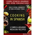 thumbnail image 1 of Learn Spanish Grammar and Verb Conjugations: Over 70 verbs conjugated in three different tenses. COOKING IN SPANISH 12 simple & delicious MEXICAN RECIPES (Paperback), 1 of 1