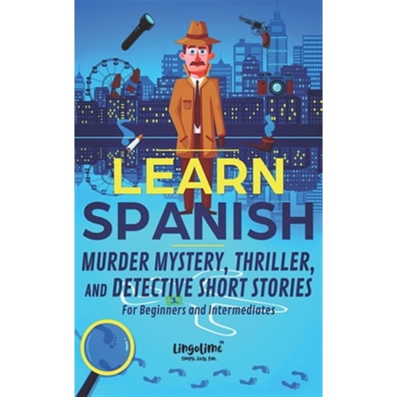 Learn Spanish: Murder Mystery, Thriller, and Detective Short Stories for Beginners and Intermediates (Paperback) by Scott Beckett