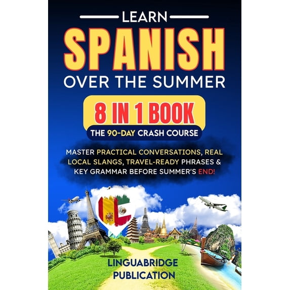 Spanish Workbooks for Adults Beginner Learn Spanish Over the Summer: The 90-Day Crash Course (8 in 1 Book): Master Practical Conversations, Real Local Slangs,, (Paperback)