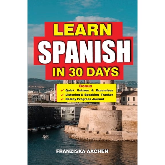 Learn Spanish in 30 Days: Master Spanish Fast: A 30-Day Crash Course for Beginners to Fluent Speakers - Speak with Confi, (Paperback)