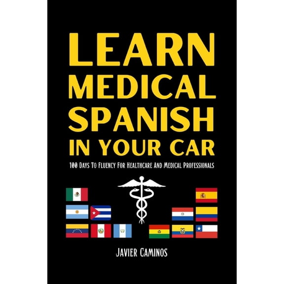 Learn Spanish in Your Car Learn Medical Spanish In Your Car: 100 Days To Fluency For Healthcare And Medical Professionals, (Paperback)