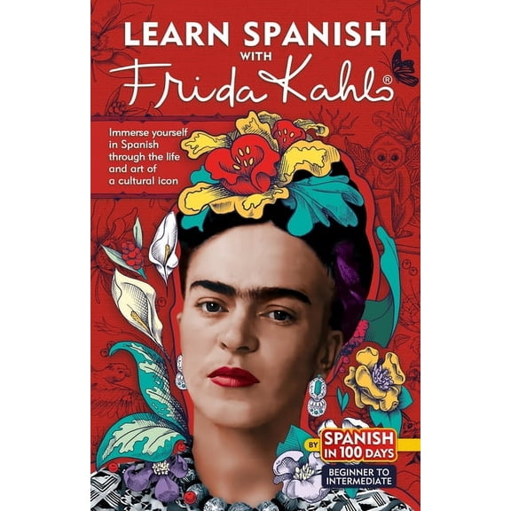 Spanish in 100 Days Learn Spanish with Frida Kahlo: Immerse Yourself in Frida Kahlos Fascinating World and Let Her Art and Life Inspire Your, (Paperback)