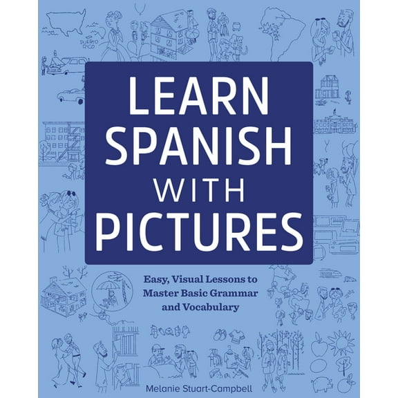 Learn Spanish with Pictures: Easy, Visual Lessons to Master Basic Grammar and Vocabulary, (Paperback)