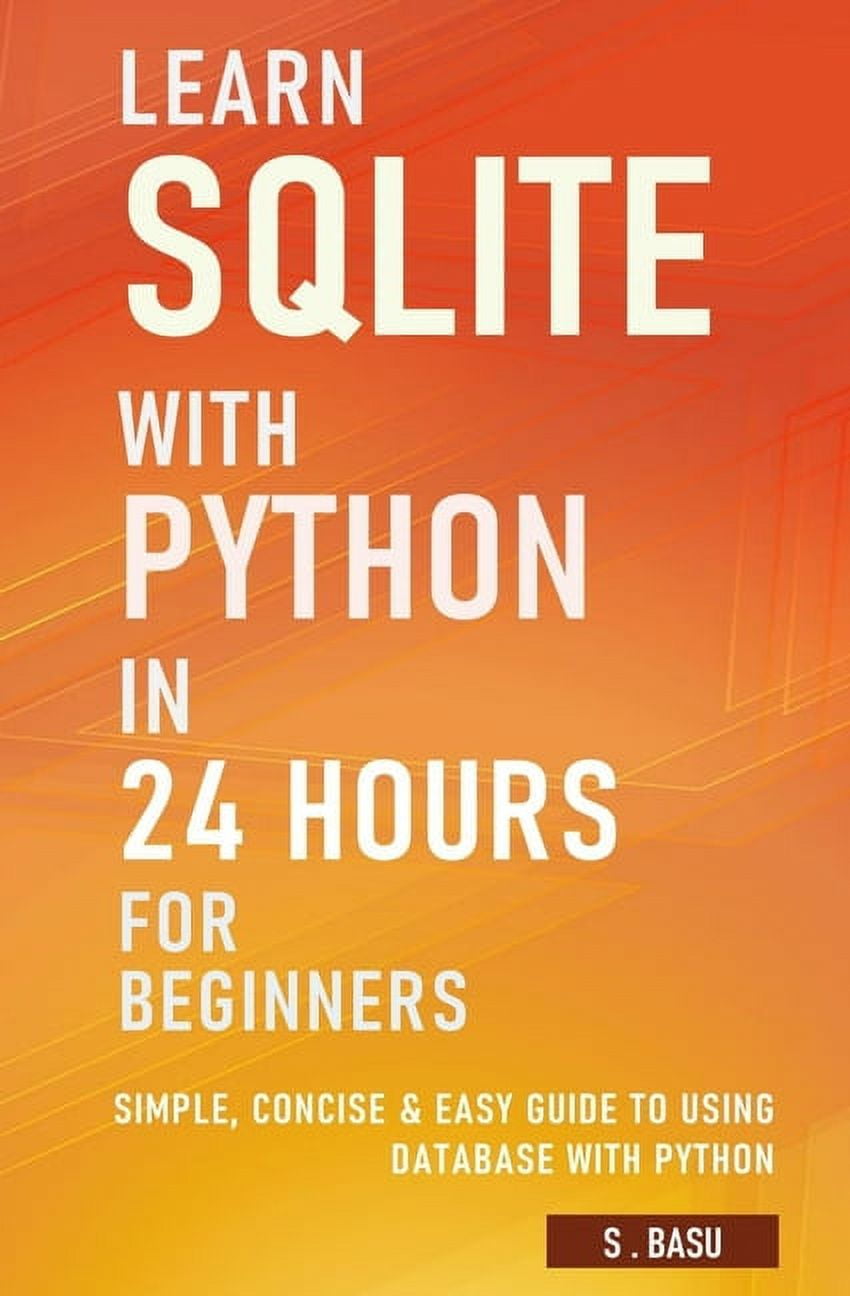 Learn SQLite with Python in 24 hours For Beginners - Simple, Concise ...