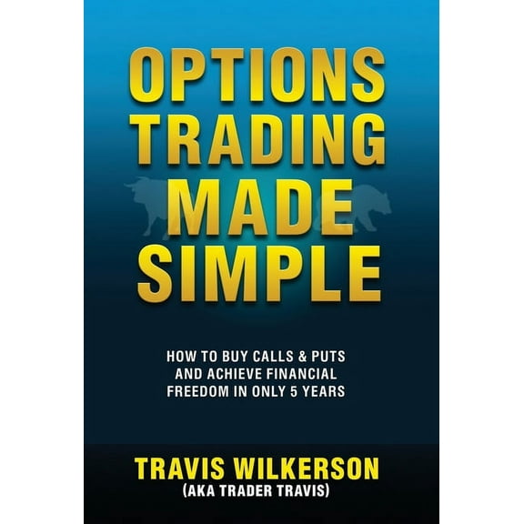 Learn Stock Options Trading Options Trading Made Simple: How to Buy Calls & Puts and Achieve Financial Freedom in Only 5 Years, Book 1, (Hardcover)