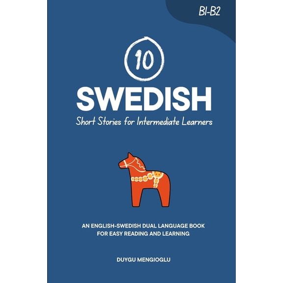 Learn Swedish 10 Swedish Short Stories for Intermediate Learners: An English-Swedish Dual-Language Book for Easy Reading and Learning, (Paperback)