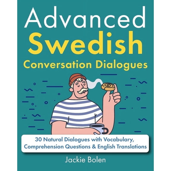 Learn Swedish Through English Advanced Swedish Conversation Dialogues: 30 Natural Dialogues with Vocabulary, Comprehension Questions & English Tra, (Paperback)