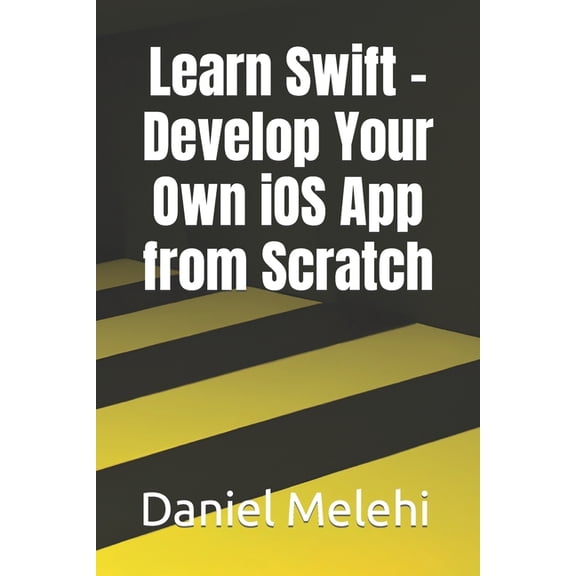 Learn Swift - Develop Your Own iOS App from Scratch (Paperback)