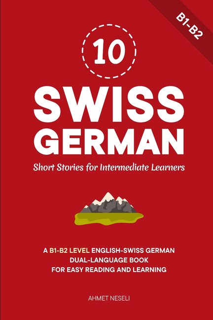 Learn Swiss German 10 Swiss German Short Stories for Intermediate Learners: A B1-B2 Level English-Swiss German Dual-Language Book for Easy , Book 6, (Paperback)