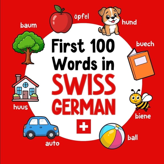 Learn Swiss German First 100 Words in Swiss German: Bilingual English Swiss German Picture Book for Kids with Pronunciations, Language Lear, Book 9, (Paperback)