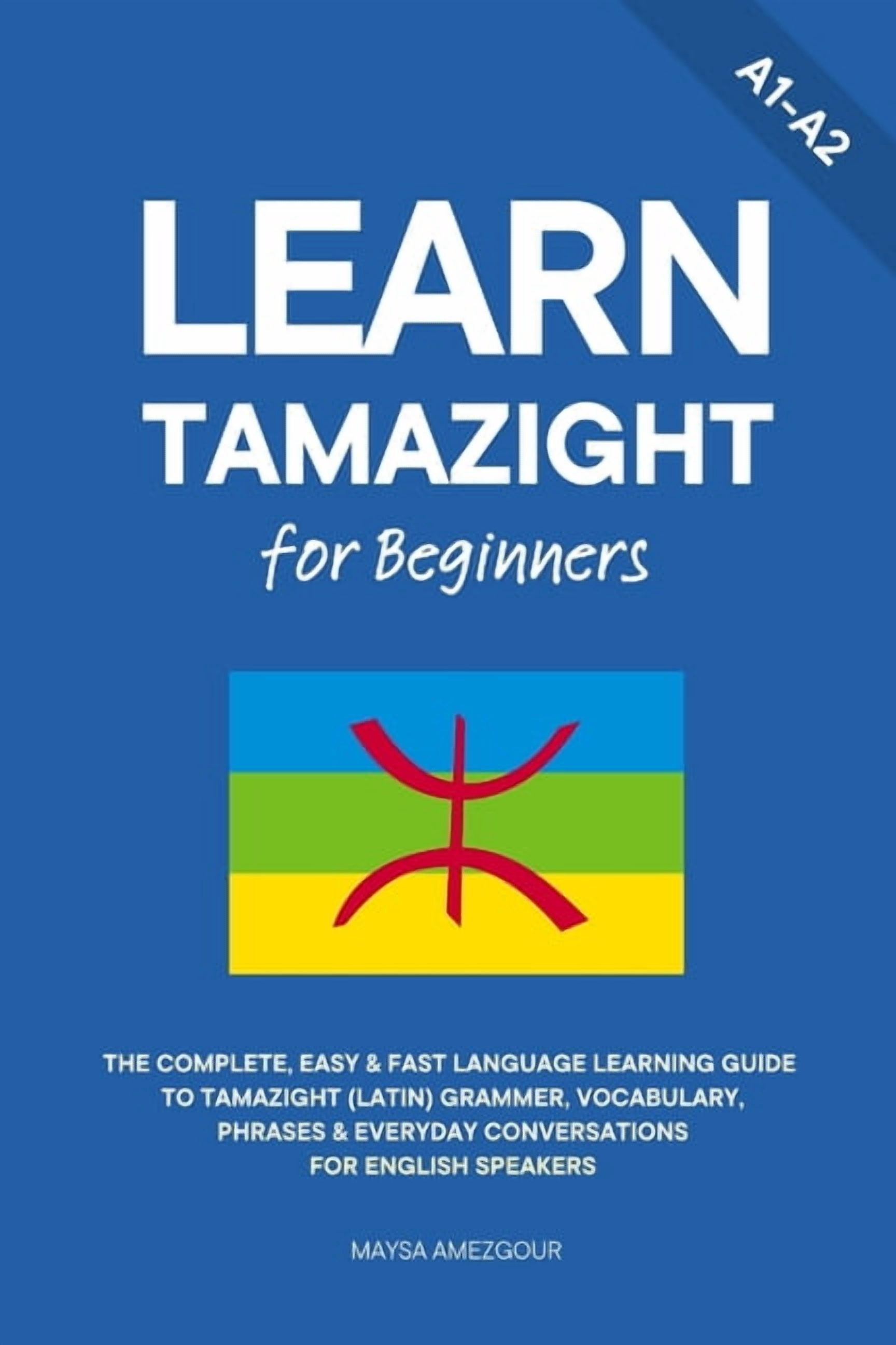 Learn Tamazight Learn Tamazight for Beginners: The Complete, Easy & Fast Language Learning Guide to Tamazight (Latin) Grammar, Vocabular, Book 1, (Paperback)