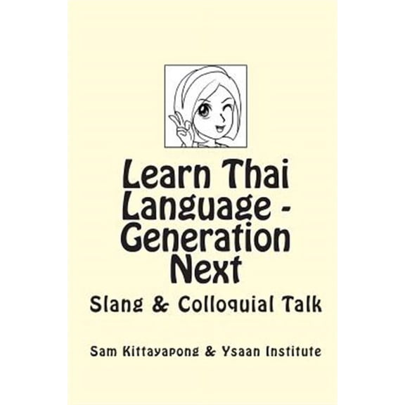 Learn Thai Language: Generation Next: Slang & Colloquial Talk (Paperback) by Sam Kittayapong, Ysaan Institute