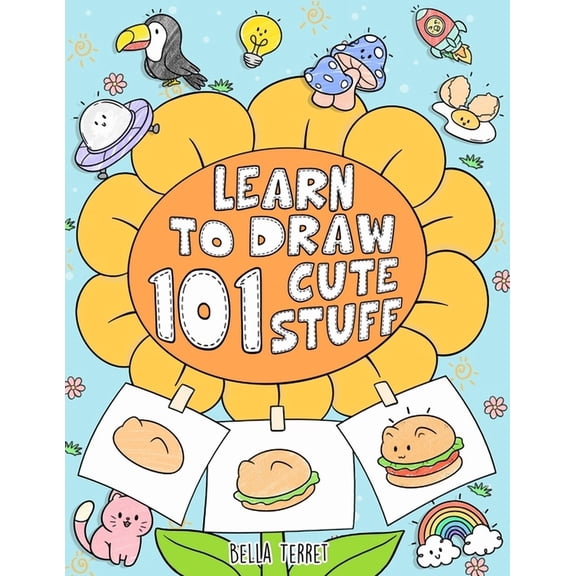 Learn To Draw 101 Cute Stuff: Easy Step-by-Step Drawing Guide for Kids to Create Adorable Artwork, (Paperback)