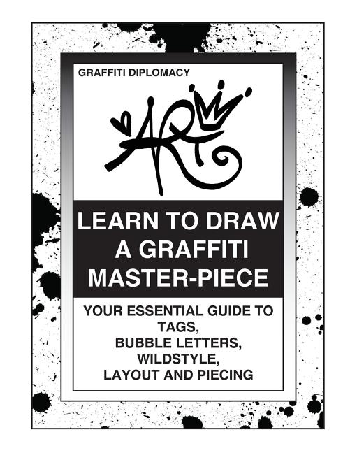 Graffiti　Letters,　Draw　Guide　--　Tags,　Piecing　To　Graffiti　A　And　Your　Layout　Wildstyle,　Essential　Bubble　To　Diplomacy　Learn　Master-Piece: