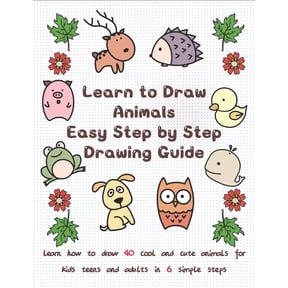 Learn to Draw Animals Easy Step by Step Drawing Guide: Learn How to Draw 40 Cool and Cute Animals for Kids Teens and Adu, (Paperback)