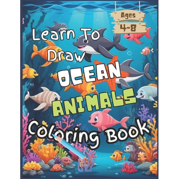 Learn To Draw Ocean Animals Coloring Book: For Kids Ages 4-8, (Paperback)