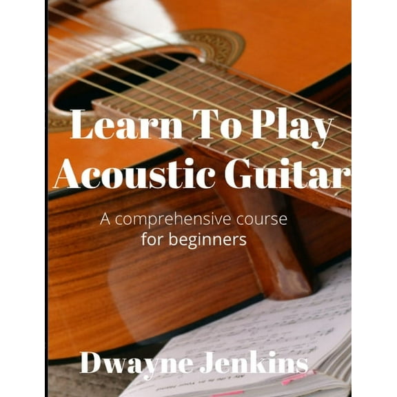 Learn To Play Acoustic Guitar: A Comprehensive Course For Beginners, (Paperback)
