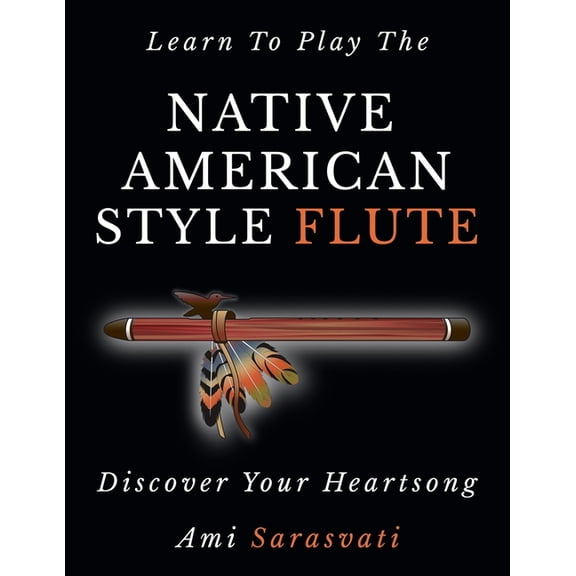 Learn To Play The Native American Style Flute: Discover Your Heartsong, (Paperback)
