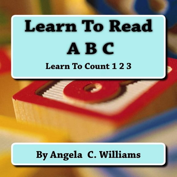 Learn To Read: ABC: Learn To Count:123 (Paperback) by Angela C Williams