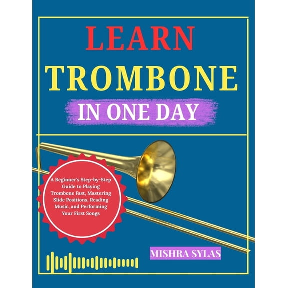 Learn Trombone in One: A Beginner's Step-by-Step Guide to Playing Trombone Fast, Mastering Slide Positions, Reading Musi, (Paperback)