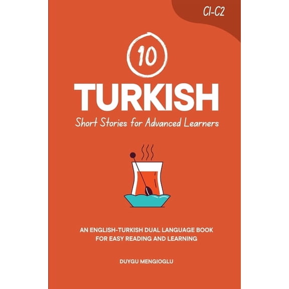 Learn Turkish 10 Turkish Short Stories for Advanced Learners (C1-C2): An English-Turkish Dual-Language Book for Easy Reading and Learn, (Paperback)