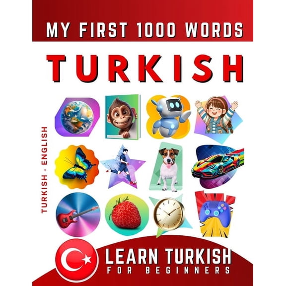 Learn Turkish for Beginners, My First 1000 Words: Bilingual Turkish - English Language Learning Book for Kids & Adults, (Paperback)