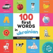 Learn Ukrainian 100 first words in ukrainian Bilingual picture book for kids english / ukrainian with pronunciations, Paperback