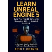 Learn Unreal Engine 5 Beginners Guide to Game Development with Blueprints, C++, and Real-Time Graphics, Paperback