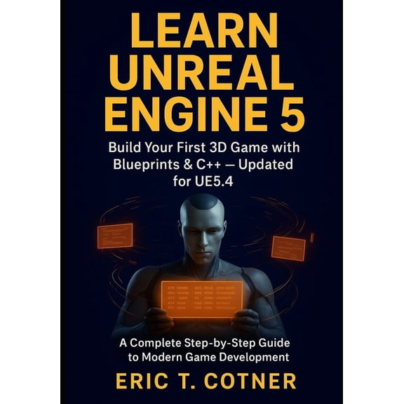 Learn Unreal Engine 5: Beginner's Guide to Game Development with Blueprints, C++, and Real-Time Graphics, (Paperback)