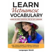 Learn Vietnamese Learn the Most Essential Part of Any Language - Use These Words to Break Through Vietnamese Fluency in, Paperback