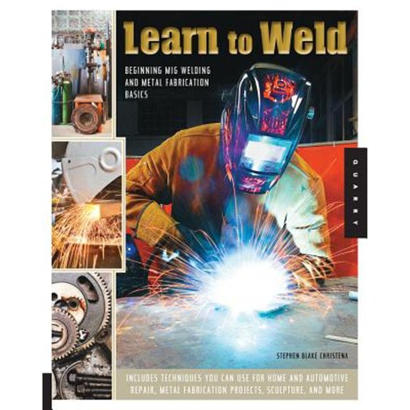 Pre-Owned Learn to Weld : Beginning MIG Welding and Metal Fabrication Basics - Includes Techniques You Can Use for Home and Automotive Repair, Metal Fabrication Projects, Sculptur (Paperback) 97815...