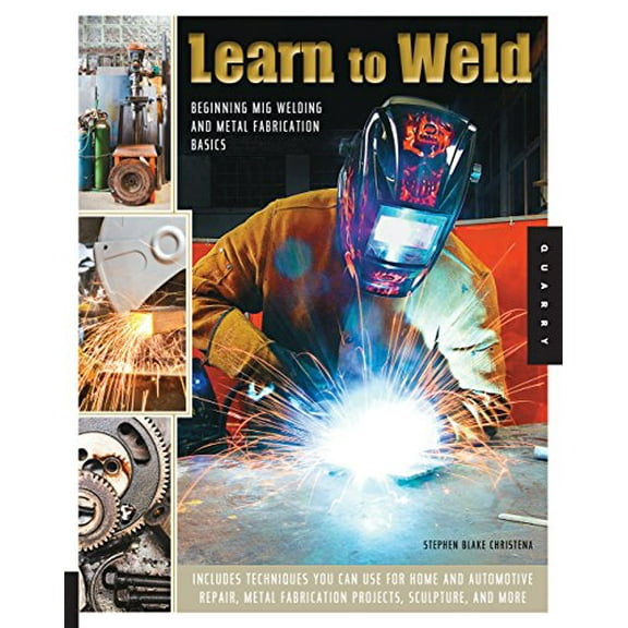 Pre-Owned Learn to Weld : Beginning MIG Welding and Metal Fabrication Basics - Includes Techniques You Can Use for Home and Automotive Repair, Metal Fabrication Projects, Sculptur (Paperback) 97815...