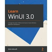 Learn WinUI 3.0 Leverage the power of WinUI, the future of native Windows application development, Paperback