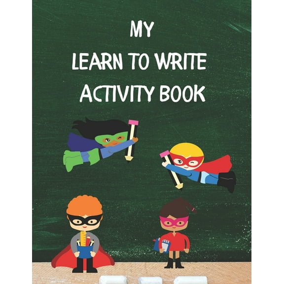 My Learn To Write Activity Book : Learn the Alphabet and Practice Handwriting Skills with Tracing, Coloring, and Plenty of Practice Pages for Developing Good Pen Control and Letter Recognition for Preschool, Pre-K, and Kindergarten Ages 3-5 (Paperback)