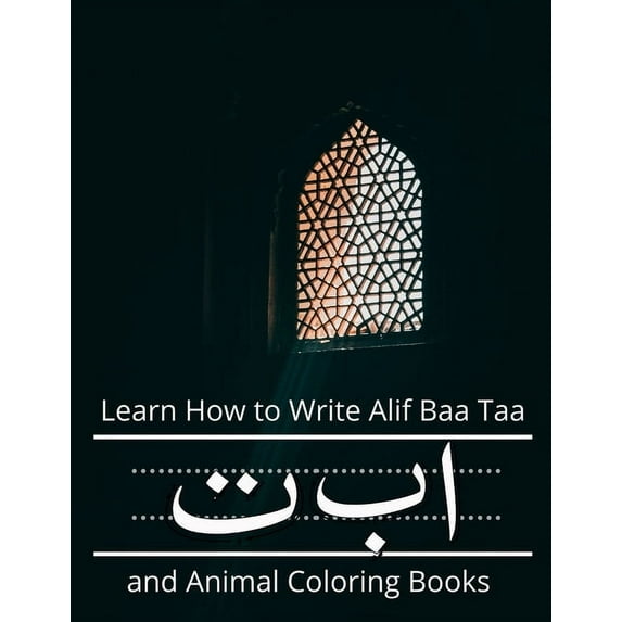 Learn How to Write Alif Baa Taa and Animal Coloring Books: How to Write the Arabic Letters from Alif to Ya Read and Trace for kids ages 2+ (Paperback)