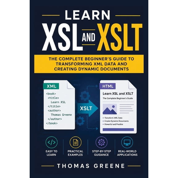 Learn XSL and XSLT: The Complete Beginner's Guide to Transforming XML Data and Creating Dynamic Documents, (Paperback)