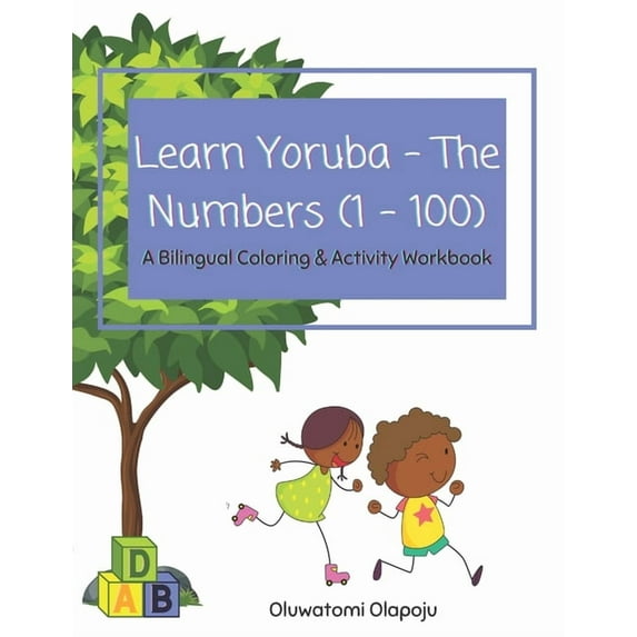 Learn Yoruba - The Numbers (1 - 100): A Bilingual Coloring & Activity Workbook (Paperback) by Oluwatomi Olapoju