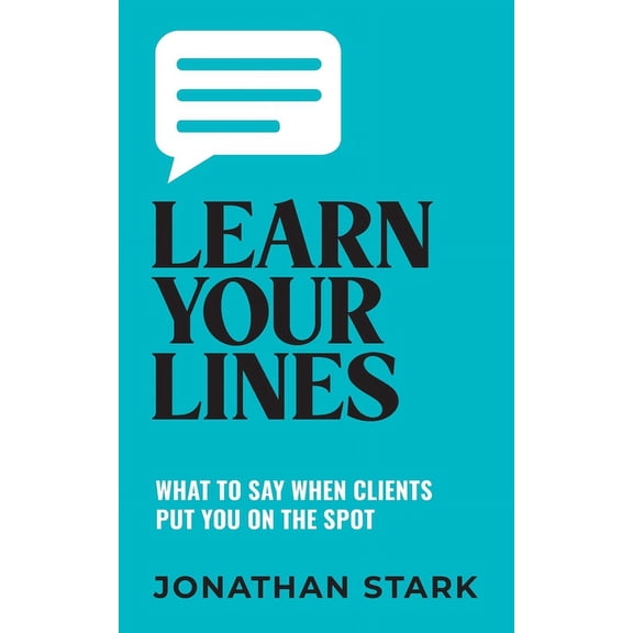 Learn Your Lines: What To Say When Your Clients Put You On The Spot, (Paperback)
