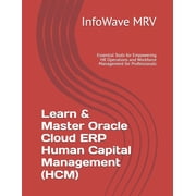 Mastering Oracle Cloud Erp Learn & Master Oracle Cloud ERP Human Capital Management HCM Essential Tools for Empowering HR Operations and Wor, Paperback