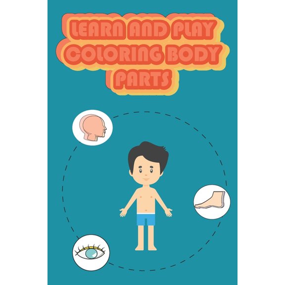 Learn and Play Coloring Body Parts: My First Human Body Book, 6X9, WITH 160 PAGES (Paperback)