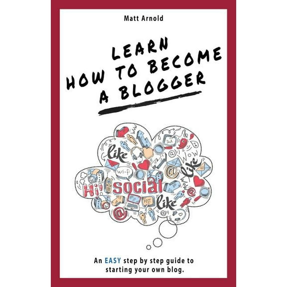 Learn how to become a blogger: An EASY step by step guide to starting your own blog, (Paperback)
