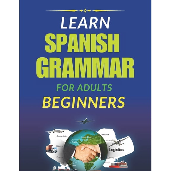 Learn spanish grammar worbook for adults beginners: Your Ultimate Guide to Mastering Spanish Grammar Step by Step, (Paperback)