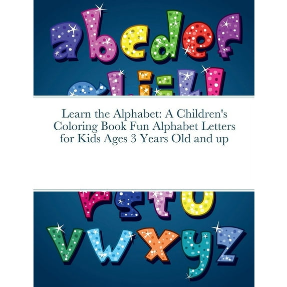 Learn the Alphabet: A Children's Coloring Book Fun Alphabet Letters for Kids Ages 3 Years Old and up, (Paperback)